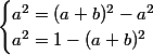 \begin{cases}a^2=(a+b)^2-a^2\\a^2=1-(a+b)^2\end{cases}